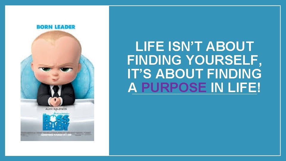 LIFE ISN’T ABOUT FINDING YOURSELF, IT’S ABOUT FINDING A PURPOSE IN LIFE! 