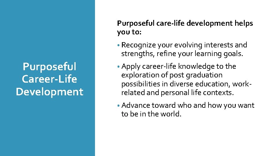 Purposeful care-life development helps you to: • Recognize your evolving interests and strengths, refine