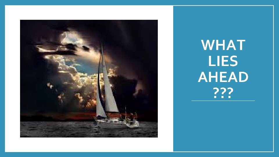 WHAT LIES AHEAD ? ? ? 