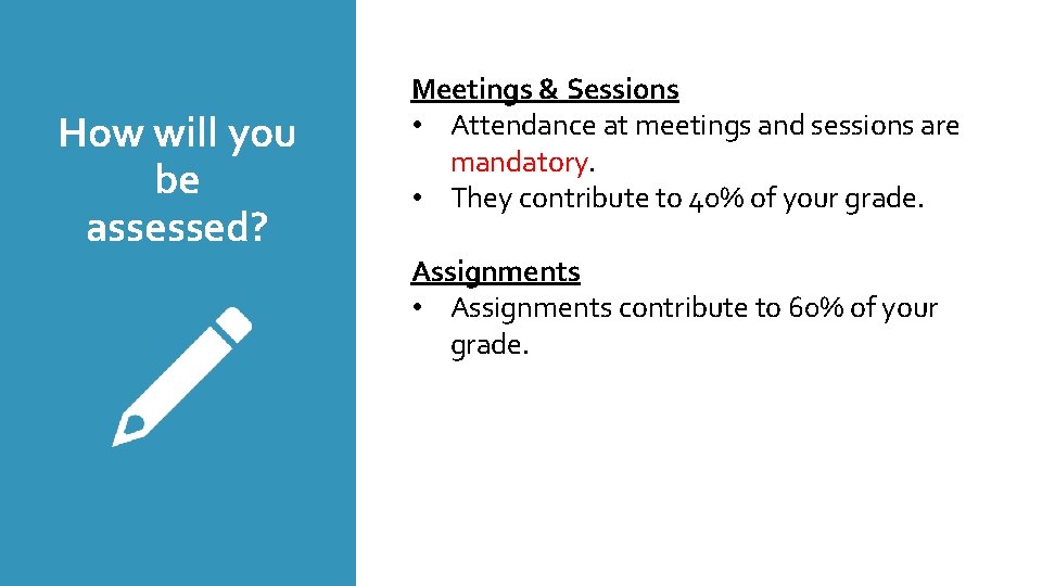 How will you be assessed? Meetings & Sessions • Attendance at meetings and sessions