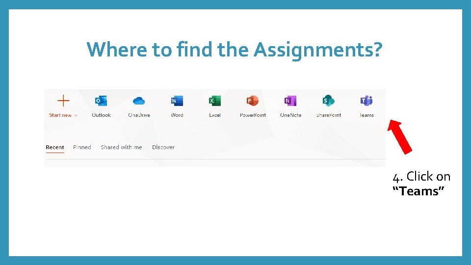 Where to find the Assignments? 4. Click on “Teams” 