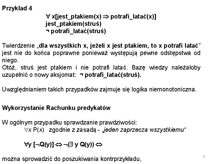 Przykład 4 x[jest_ptakiem(x) potrafi_latać(x)] jest_ptakiem(struś) ¬ potrafi_latać(struś) Twierdzenie „dla wszystkich x, jeżeli x jest