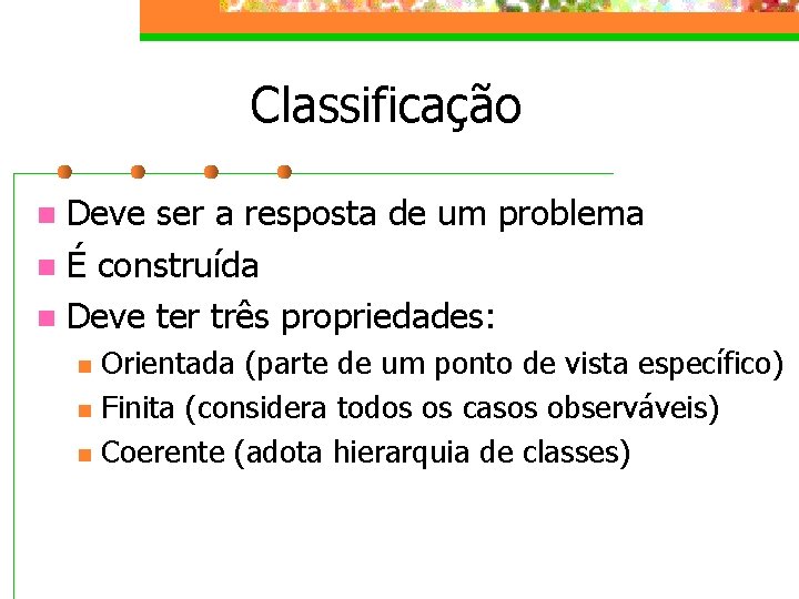 Classificação Deve ser a resposta de um problema n É construída n Deve ter