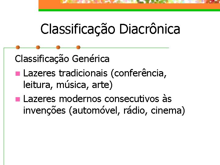 Classificação Diacrônica Classificação Genérica n Lazeres tradicionais (conferência, leitura, música, arte) n Lazeres modernos