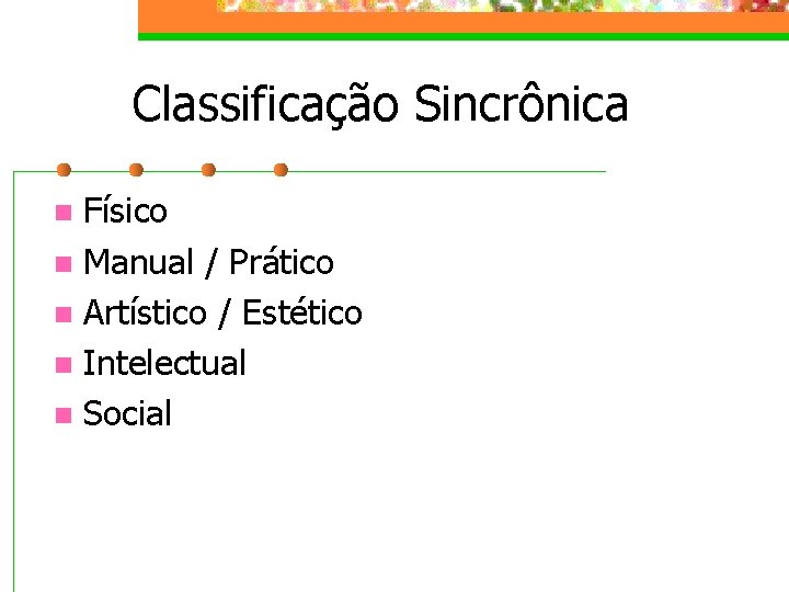 Classificação Sincrônica Físico n Manual / Prático n Artístico / Estético n Intelectual n