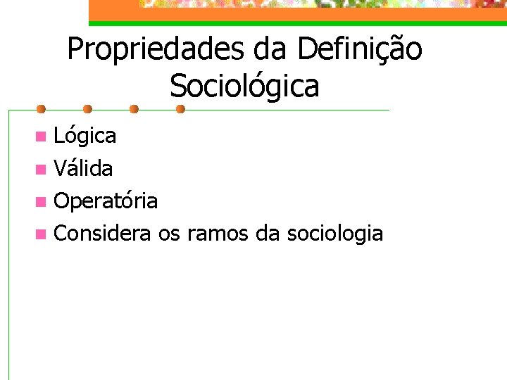 Propriedades da Definição Sociológica Lógica n Válida n Operatória n Considera os ramos da