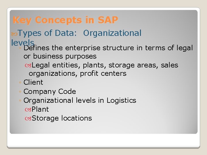 Key Concepts in SAP Types levels of Data: Organizational ◦ Defines the enterprise structure