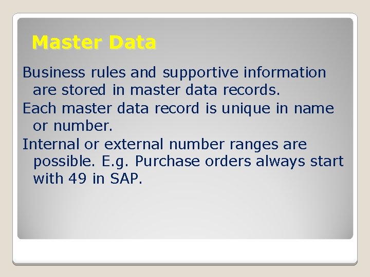 Master Data Business rules and supportive information are stored in master data records. Each