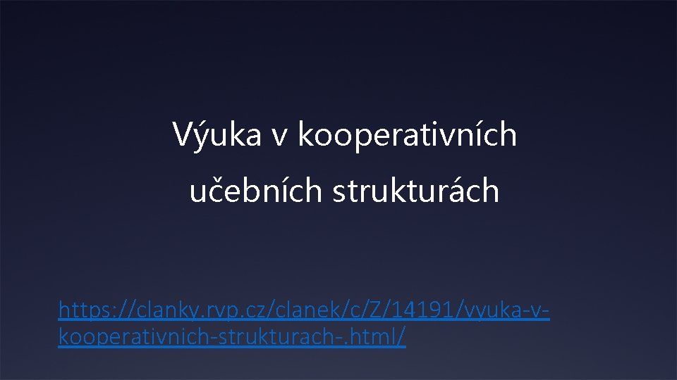 Výuka v kooperativních učebních strukturách https: //clanky. rvp. cz/clanek/c/Z/14191/vyuka-vkooperativnich-strukturach-. html/ 