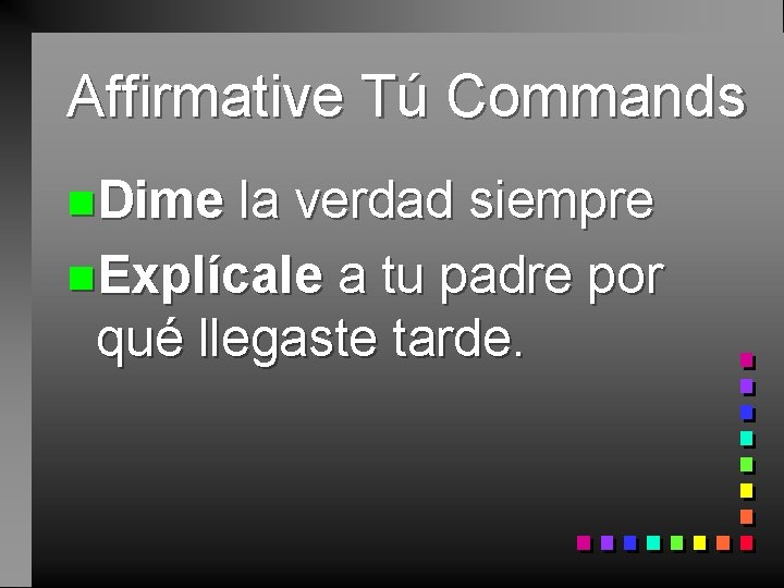 Affirmative Tú Commands n. Dime la verdad siempre n. Explícale a tu padre por