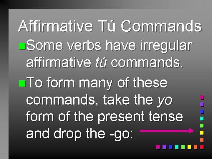 Affirmative Tú Commands n. Some verbs have irregular affirmative tú commands. n. To form