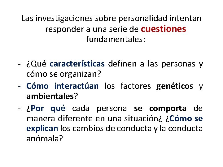 Las investigaciones sobre personalidad intentan responder a una serie de cuestiones fundamentales: - ¿Qué