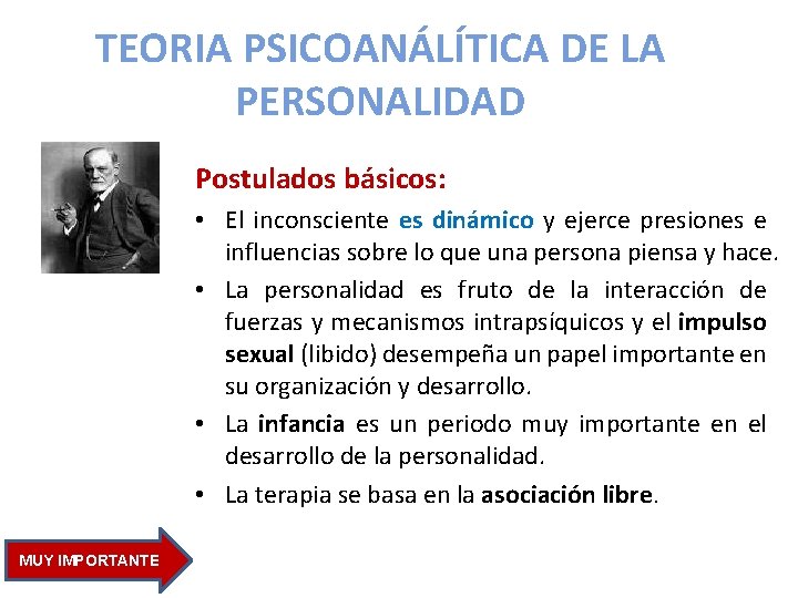 TEORIA PSICOANÁLÍTICA DE LA PERSONALIDAD Postulados básicos: • El inconsciente es dinámico y ejerce