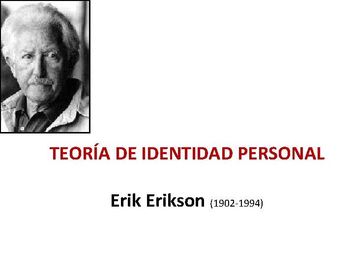 TEORÍA DE IDENTIDAD PERSONAL Erikson (1902 -1994) 