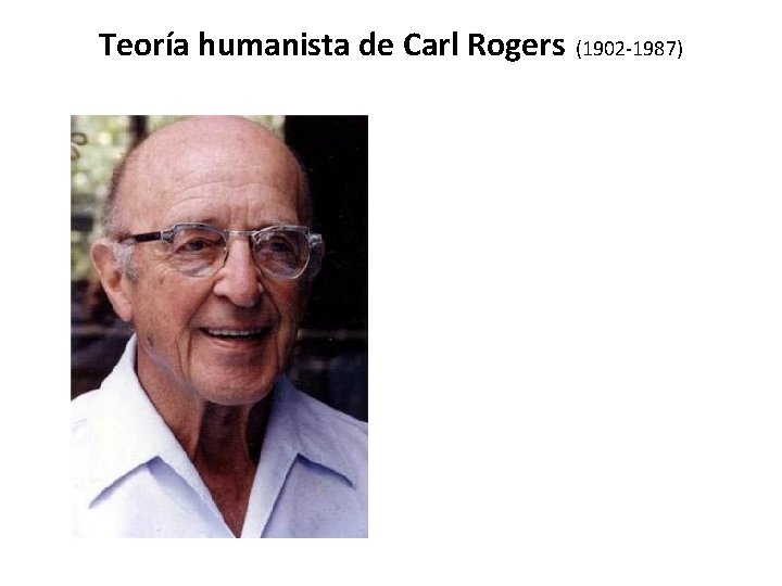 Teoría humanista de Carl Rogers (1902 -1987) 