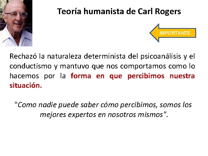 Teoría humanista de Carl Rogers IMPORTANTE Rechazó la naturaleza determinista del psicoanálisis y el