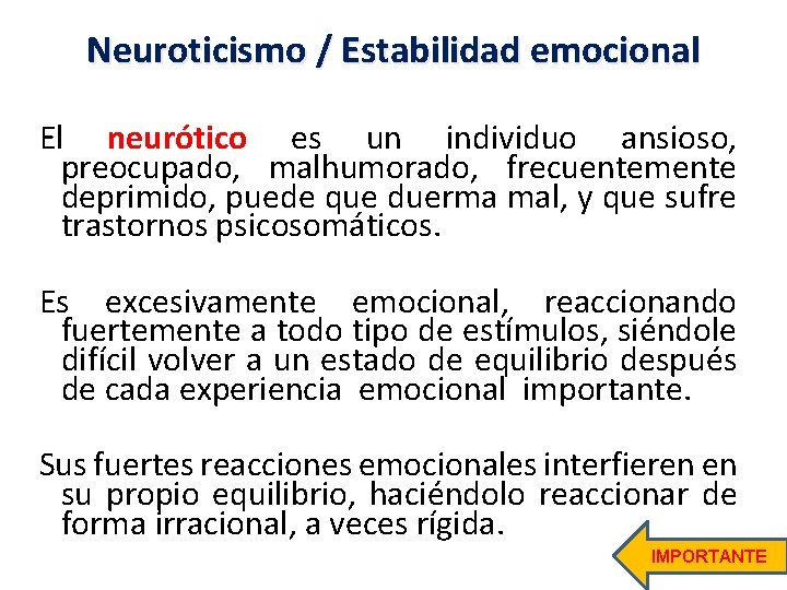 Neuroticismo / Estabilidad emocional El neurótico es un individuo ansioso, preocupado, malhumorado, frecuentemente deprimido,