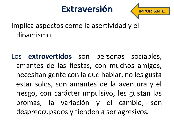 Extraversión IMPORTANTE Implica aspectos como la asertividad y el dinamismo. Los extrovertidos son personas