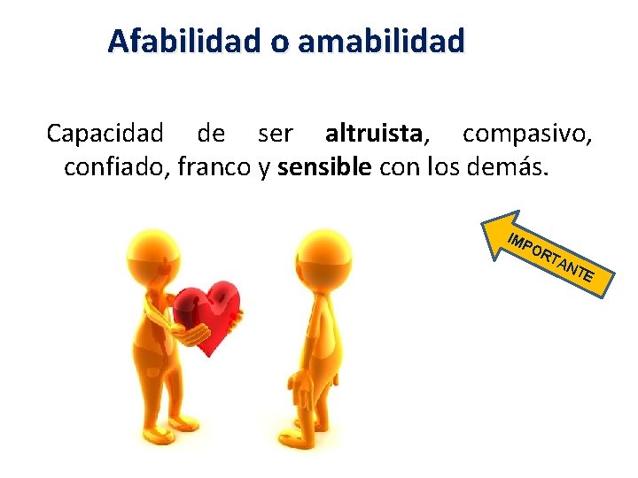 Afabilidad o amabilidad Capacidad de ser altruista, compasivo, confiado, franco y sensible con los