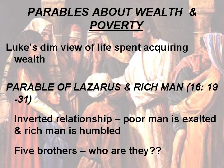 PARABLES ABOUT WEALTH & POVERTY Luke’s dim view of life spent acquiring wealth PARABLE