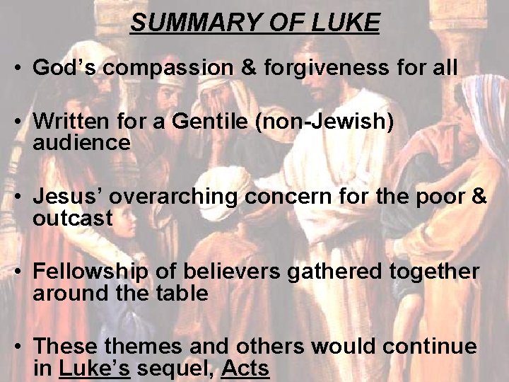 SUMMARY OF LUKE • God’s compassion & forgiveness for all • Written for a