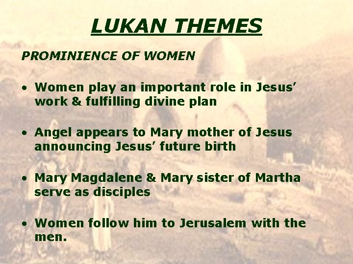 LUKAN THEMES PROMINIENCE OF WOMEN • Women play an important role in Jesus’ work