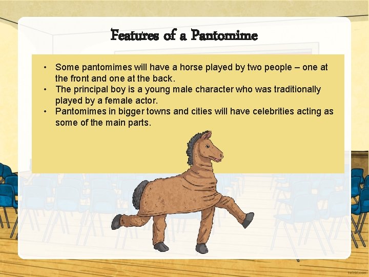 Features of a Pantomime • Some pantomimes will have a horse played by two