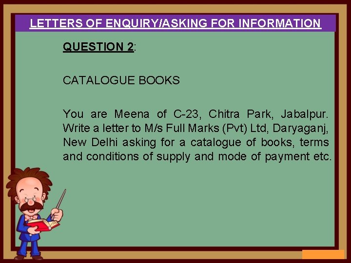 LETTERS OF ENQUIRY/ASKING FOR INFORMATION QUESTION 2: CATALOGUE BOOKS You are Meena of C-23,