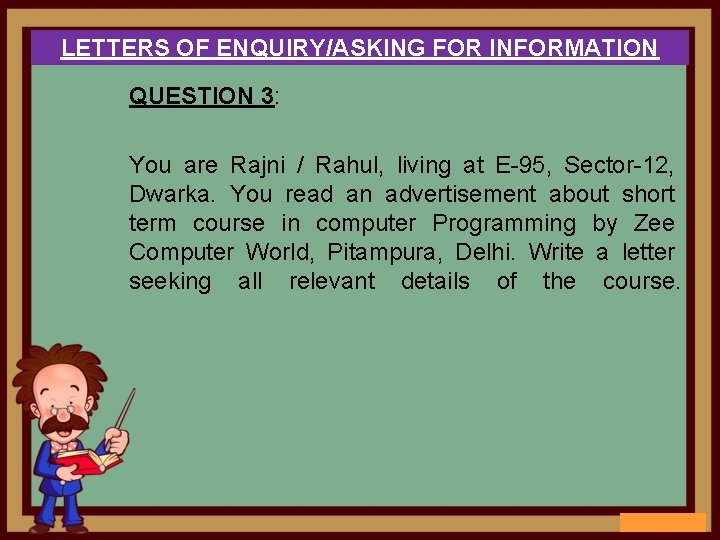 LETTERS OF ENQUIRY/ASKING FOR INFORMATION QUESTION 3: You are Rajni / Rahul, living at