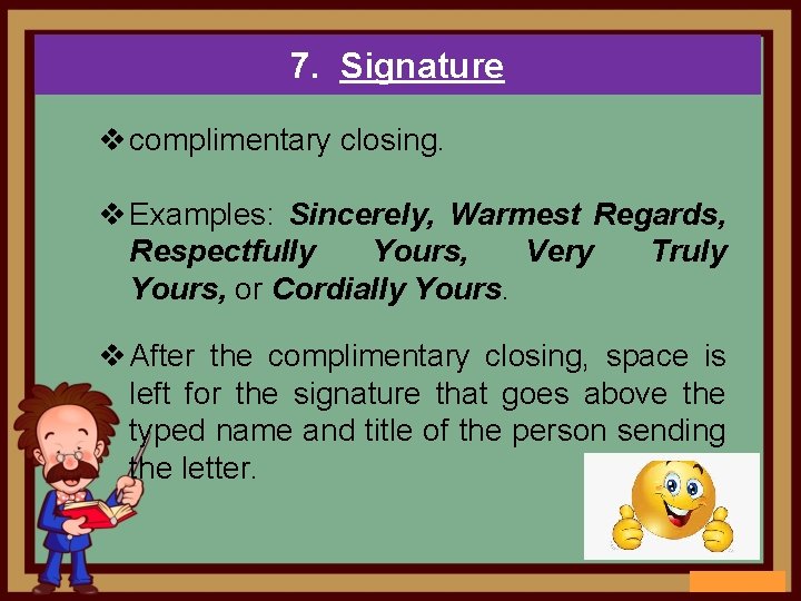 7. Signature v complimentary closing. v Examples: Sincerely, Warmest Regards, Respectfully Yours, Very Truly