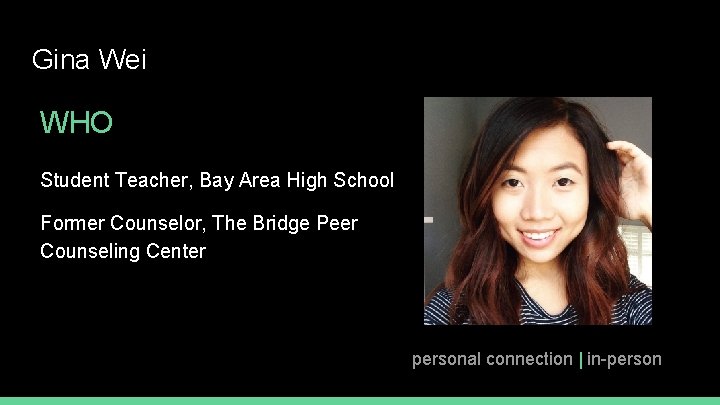 Gina Wei WHO Student Teacher, Bay Area High School Former Counselor, The Bridge Peer