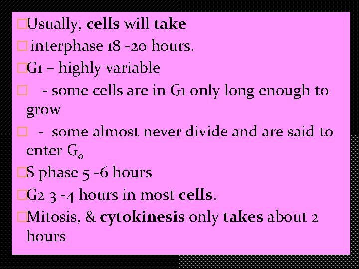 �Usually, cells will take � interphase 18 -20 hours. �G 1 – highly variable