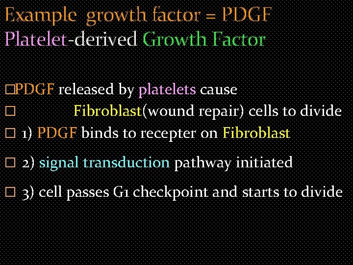 Example growth factor = PDGF Platelet-derived Growth Factor �PDGF released by platelets cause Fibroblast(wound