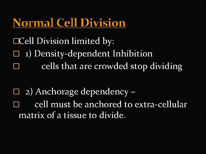 Normal Cell Division �Cell Division limited by: � 1) Density-dependent Inhibition � cells that