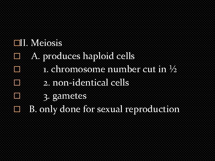 �II. Meiosis � � � A. produces haploid cells 1. chromosome number cut in