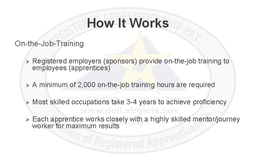 How It Works On-the-Job-Training Ø Registered employers (sponsors) provide on-the-job training to employees (apprentices)