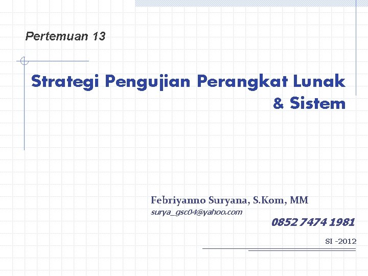 Pertemuan 13 Strategi Pengujian Perangkat Lunak & Sistem Febriyanno Suryana, S. Kom, MM surya_gsc