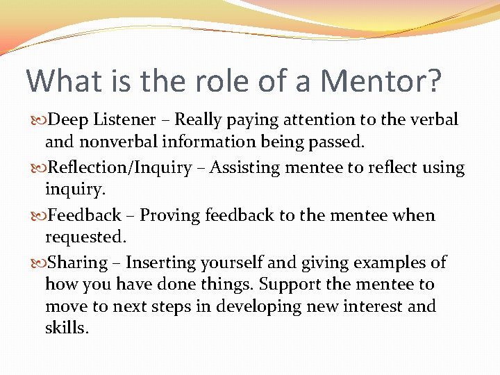 What is the role of a Mentor? Deep Listener – Really paying attention to