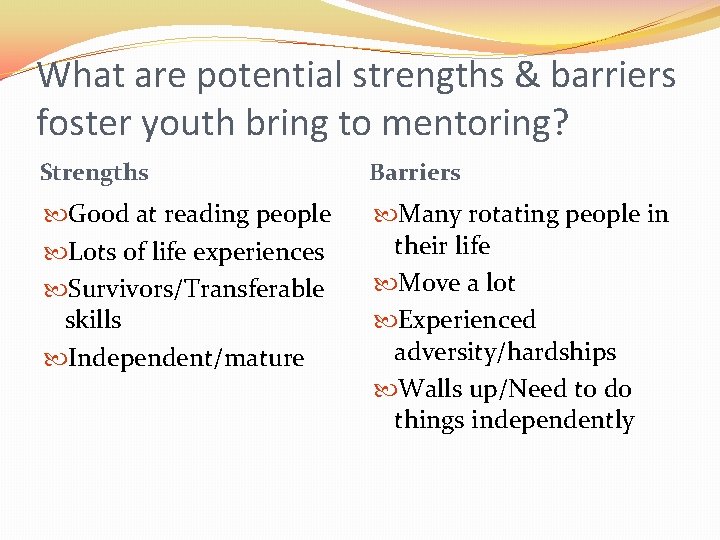 What are potential strengths & barriers foster youth bring to mentoring? Strengths Barriers Good