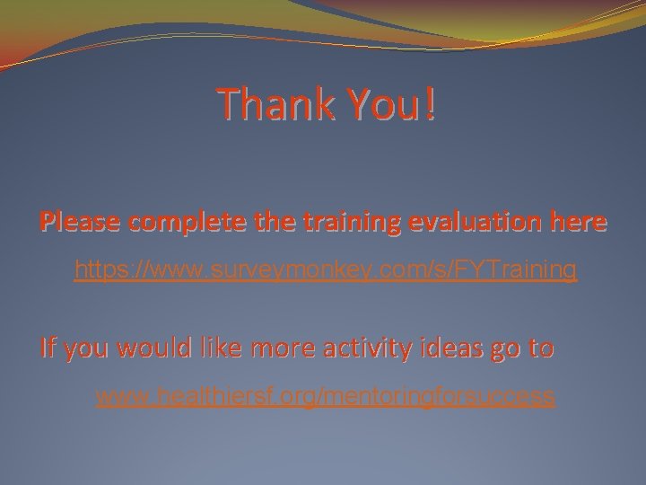 Thank You! Please complete the training evaluation here https: //www. surveymonkey. com/s/FYTraining If you