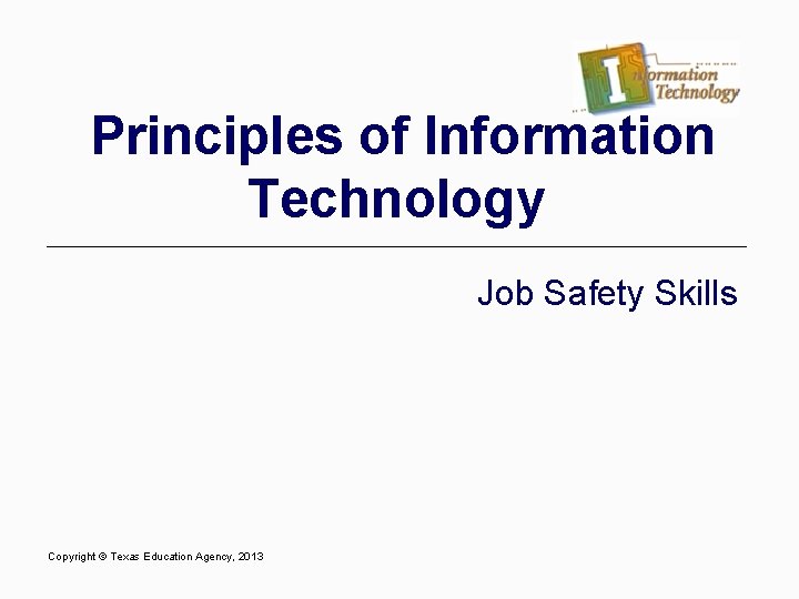 Principles of Information Technology Job Safety Skills Copyright © Texas Education Agency, 2013 