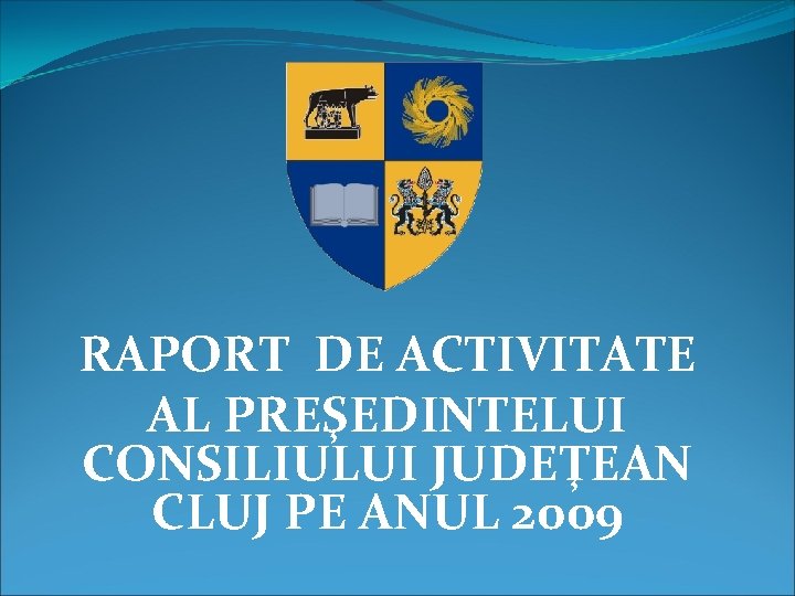RAPORT DE ACTIVITATE AL PREŞEDINTELUI CONSILIULUI JUDEŢEAN CLUJ PE ANUL 2009 