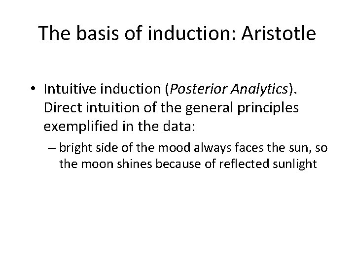The basis of induction: Aristotle • Intuitive induction (Posterior Analytics). Direct intuition of the