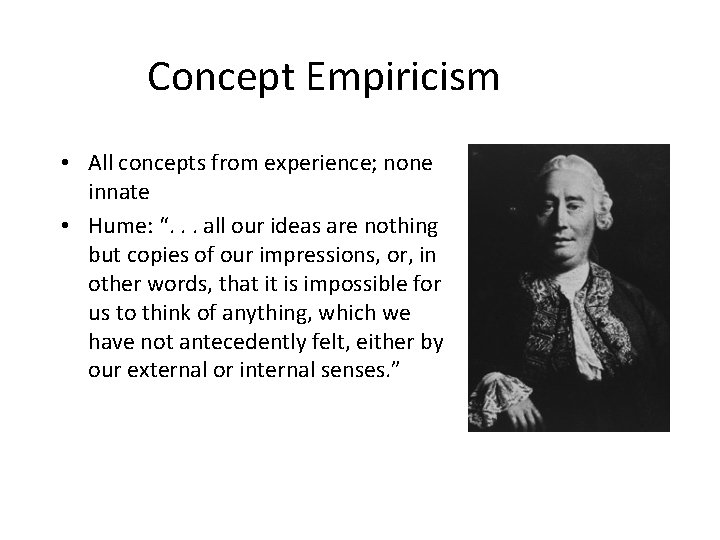 Concept Empiricism • All concepts from experience; none innate • Hume: “. . .