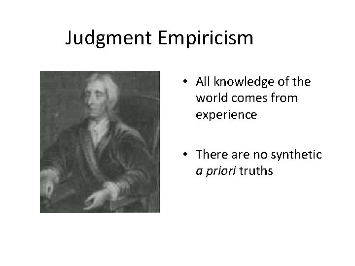 Judgment Empiricism • All knowledge of the world comes from experience • There are