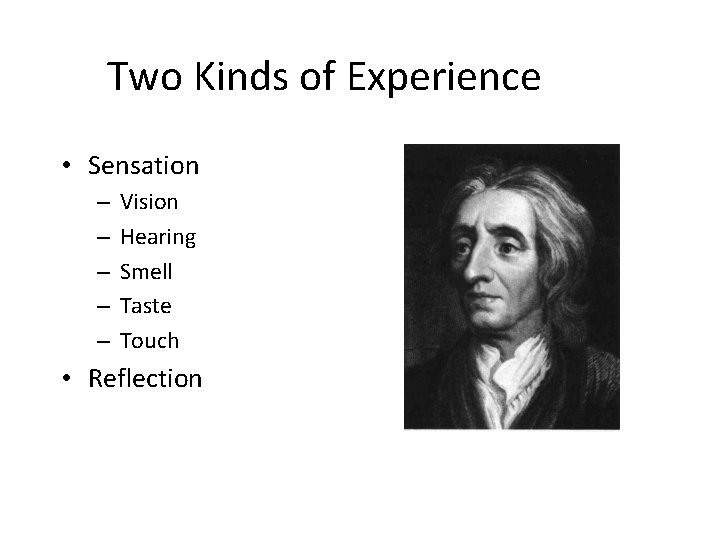 Two Kinds of Experience • Sensation – – – Vision Hearing Smell Taste Touch