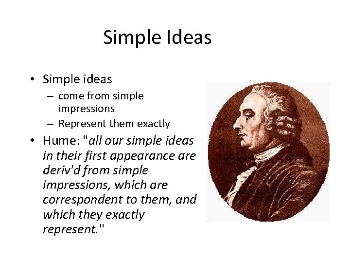 Simple Ideas • Simple ideas – come from simple impressions – Represent them exactly