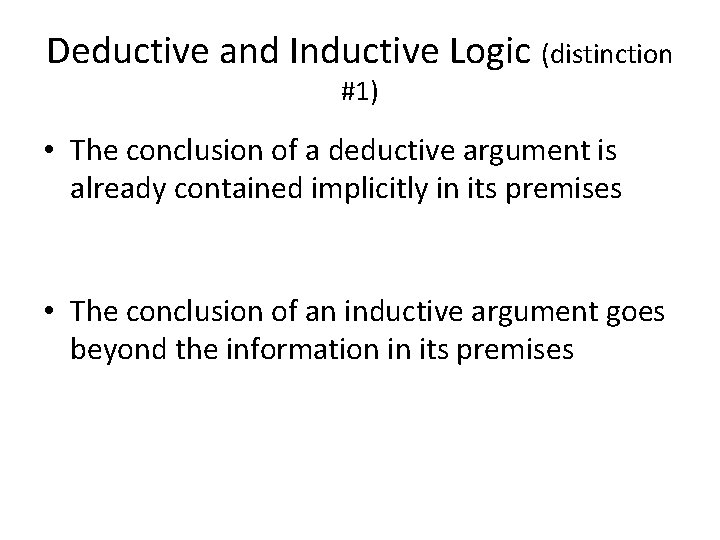 Deductive and Inductive Logic (distinction #1) • The conclusion of a deductive argument is