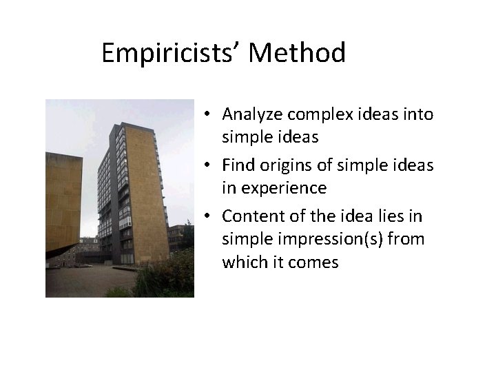 Empiricists’ Method • Analyze complex ideas into simple ideas • Find origins of simple