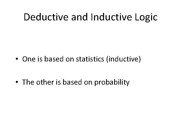 Deductive and Inductive Logic • One is based on statistics (inductive) • The other